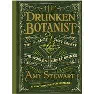 The Drunken Botanist The Plants that Create the World’s Great Drinks: 10th Anniversary Edition