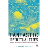 Fantastic Spiritualities Monsters, Heroes and the Contemporary Religious Imagination