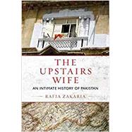 The Upstairs Wife An Intimate History of Pakistan