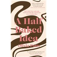 A Half Baked Idea How Grief, Love and Cake Took Me From the Courtroom to Le Cordon Bleu