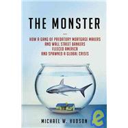 The Monster How a Gang of Predatory Lenders and Wall Street Bankers Fleeced America--and Spawned a Global Crisis