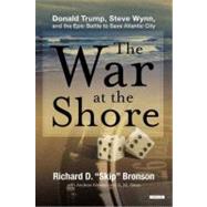 The War at the Shore Steve Wynn, Donald Trump, and the Epic War to Save Atlantic City