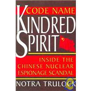 Code Name Kindred Spirit : Inside the Chinese Nuclear Espionage Scandal