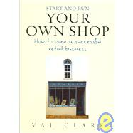 Start and Run Your Own Shop : How to Open a Successful Retail Business