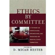 Ethics by Committee A Textbook on Consultation, Organization, and Education for Hospital Ethics Committees