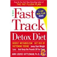 The Fast Track Detox Diet Boost metabolism, get rid of fattening toxins, jump-start weight loss and keep the pounds off for good