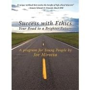 Success with Ethics : Your Road to a Brighter Future