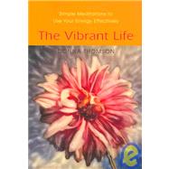 The Vibrant Life Simple Meditations to Use Your Energy Effectively