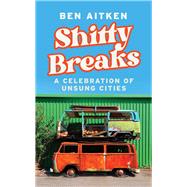 Shitty Breaks A Celebration of Unsung Cities