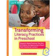Transforming Literacy Practices in Preschool Research-Based Practices That Give All Children the Opportunity to Reach Their Potential as Learners