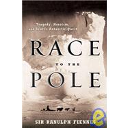 Race to the Pole Tragedy, Heroism, and Scott's Antarctic Quest