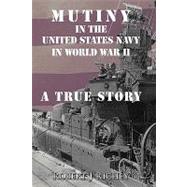 Mutiny in the United States Navy in World War II : A True Story