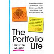 The Portfolio Life How to Future-Proof Your Career, Avoid Burnout, and Build a Life Bigger than Your Business Card