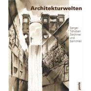 Architekturwelten: Sergei Tchoban Zeichner und Sammler