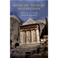 Rabbinic Tales of Destruction Gender, Sex, and Disability in the Ruins of Jerusalem