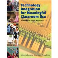 Technology Integration for Meaningful Classroom Use : A Standards-Based Approach