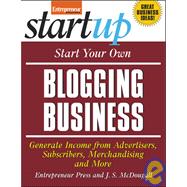 Start Your Own Blogging Business : Generate Income from Advertisers, Subscribers, Merchandising and More