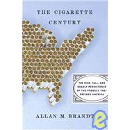 The Cigarette Century: The Rise, Fall, and Deadly Persistance of the Product That Defined America