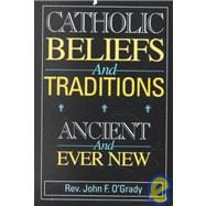 Catholic Beliefs and Traditions : Ancient and Ever New