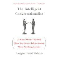 The Intelligent Conversationalist 31 Cheat Sheets That Will Show You How to Talk to Anyone About Anything, Anytime