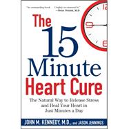 The 15 Minute Heart Cure: The Natural Way to Release Stress and Heal Your Heart in Just Minutes a Day