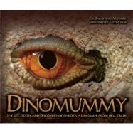 Dinomummy The Life, Death and Discovery of Dakota, a Dinosaur from Hell Creek
