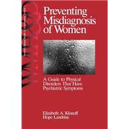 Preventing Misdiagnosis of Women A Guide to Physical Disorders That Have Psychiatri