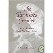 The Tarnished Cavalier: Major General Earl Van Dorn, C.S.A.