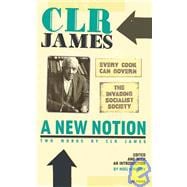 A New Notion: Two Works by C. L. R. James Every Cook Can Govern and The Invading Socialist Society