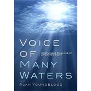 Voice of Many Waters : Irrefutable Evidence of Life after Death