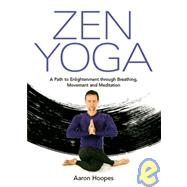 Zen Yoga A Path To Enlightenment Through Breathing, Movement and Meditation