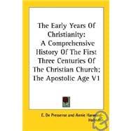 The Early Years of Christianity: A Comprehensive History of the First Three Centuries of the Christian Church: the Apostolic Age