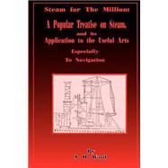 Steam for the Million : A Popular Treatise on Steam and Its Application to the Useful Arts Especially to Navigation