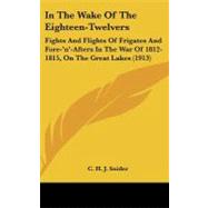 In the Wake of the Eighteen-twelvers: Fights and Flights of Frigates and Fore-'n'-afters in the War of 1812-1815, on the Great Lakes