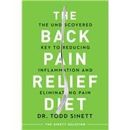 The Back Pain Relief Diet The Undiscovered Key to Reducing Inflammation and Eliminating Pain