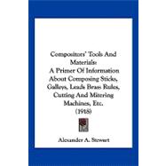 Compositors' Tools and Materials : A Primer of Information about Composing Sticks, Galleys, Leads Brass Rules, Cutting and Mitering Machines, Etc. (191