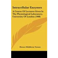 Intracellular Enzymes : A Course of Lectures Given in the Physiological Laboratory, University of London (1908)