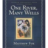 One River, Many Wells Wisdom Springing from Global Faiths