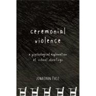 Ceremonial Violence Understanding Columbine and Other School Rampage Shootings