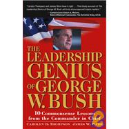 The Leadership Genius of George W. Bush 10 Commonsense Lessons from the Commander in Chief