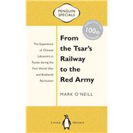 From the Tsar's Railway to the Red Army The Experience of Chinese Labourers in Russia During the First World War and Bolshevik Revolution