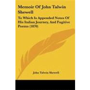 Memoir of John Talwin Shewell : To Which Is Appended Notes of His Italian Journey, and Fugitive Poems (1870)