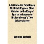 A Letter to His Excellency Mr. Ulrick D'ypres, Chief Minister to the King of Sparta: In Answer to His Excellency's Two Epistles Lately Published in the Daily Courant With a Word or Two to the Hyp-Doctor, Mr. Osborne, and Mr. Walsingham