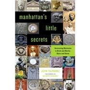 Manhattan's Little Secrets Uncovering Mysteries in Brick and Mortar, Glass and Stone
