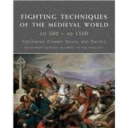 Fighting Techniques of the Medieval World AD 500 - AD 1500 Equipment, Combat Skills and Tactics