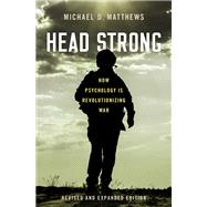 Head Strong How Psychology is Revolutionizing War, Revised and Expanded Edition