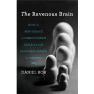The Ravenous Brain How the New Science of Consciousness Explains Our Insatiable Search for Meaning