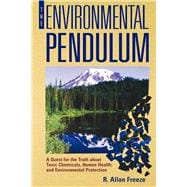 The Environmental Pendulum: A Quest for the Truth About Toxic Chemicals, Human Health, and Environmental Protection