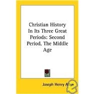 Christian History in Its Three Great Periods: Second Period, the Middle Age