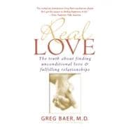 Real Love : The Truth about Finding Unconditional Love and Fulfilling Relationships